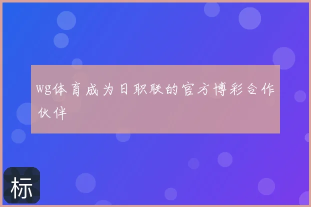 wg体育成为日职联的官方博彩合作伙伴