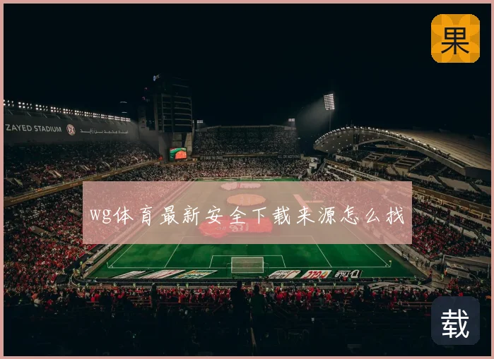 wg体育最新安全下载来源怎么找