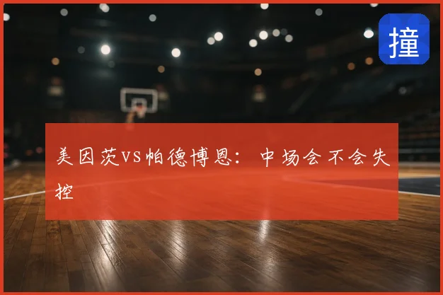 美因茨vs帕德博恩：中场会不会失控